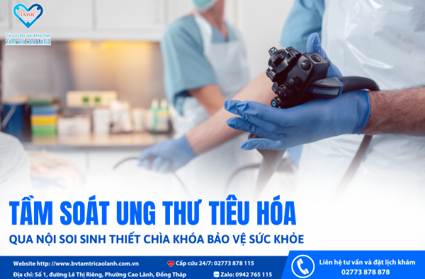 TẦM SOÁT UNG THƯ TIÊU HÓA QUA NỘI SOI SINH THIẾT CHÌA KHÓA BẢO VỆ SỨC KHỎE