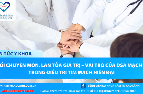 KẾT NỐI CHUYÊN MÔN, LAN TỎA GIÁ TRỊ – VAI TRÒ CỦA DSA MẠCH VÀNH TRONG ĐIỀU TRỊ TIM MẠCH HIỆN ĐẠI
