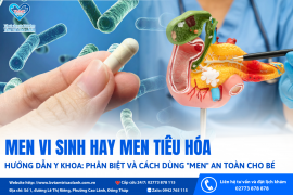 MEN VI SINH HAY MEN TIÊU HÓA - HƯỚNG DẪN Y KHOA: PHÂN BIỆT VÀ CÁCH DÙNG "MEN" AN TOÀN CHO BÉ
