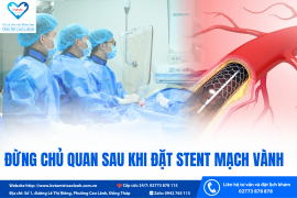 ĐỪNG CHỦ QUAN SAU KHI ĐẶT STENT MẠCH VÀNH