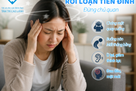 RỐI LOẠN CHỨC NĂNG TIỀN ĐÌNH - ĐỪNG CHỦ QUAN!