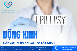 SỰ NGUY HIỂM CỦA CƠN ĐỘNG KINH KHI XẢY RA BẤT CHỢT