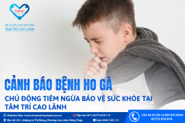 CẢNH BÁO BỆNH HO GÀ – CHỦ ĐỘNG TIÊM NGỪA BẢO VỆ SỨC KHỎE TẠI BVĐK TÂM TRÍ CAO LÃNH Thời gian gần đây, bệnh Ho gà có xu hướng gia tăng trở lại tại nhiều tỉnh, thành phố phía Nam. Theo báo cáo của Sở Y tế Đồng Tháp, chỉ trong 8 tháng đầu năm 2025, khu 