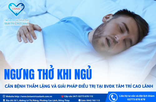 NGƯNG THỞ KHI NGỦ – CĂN BỆNH THẦM LẶNG VÀ GIẢI PHÁP ĐIỀU TRỊ TẠI BVĐK TÂM TRÍ CAO LÃNH