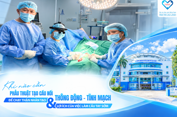 KHI NÀO CẦN PHẪU THUẬT TẠO CẦU TAY ĐỂ CHẠY THẬN NHÂN TẠO – LỢI ÍCH CỦA VIỆC PHẪU THUẬT CẦU TAY SƠM