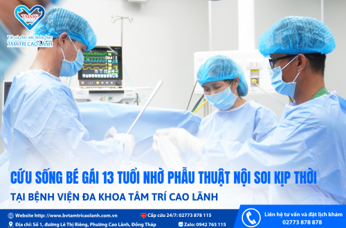 BỆNH VIỆN ĐA KHOA TÂM TRÍ CAO LÃNH - CỨU SỐNG BÉ GÁI 13 TUỔI NHỜ PHẪU THUẬT NỘI SOI KỊP THỜI