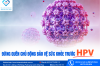 YÊU THƯƠNG PHỤ NỮ, ĐỪNG QUÊN CHỦ ĐỘNG BẢO VỆ SỨC KHỎE TRƯỚC HPV