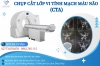 CHẨN ĐOÁN BẤT THƯỜNG MẠCH MÁU NÃO VỚI KỸ THUẬT CHỤP CT MẠCH MÁU NÃO (CTA)