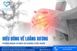 HIỂU ĐÚNG VỀ LOÃNG XƯƠNG, PHÒNG NGỪA VÀ BẢO VỆ XƯƠNG CHẮC KHỎE