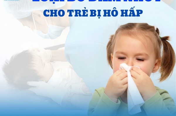 LOẠI BỎ ĐỜM NHỚT CHO TRẺ BỊ HÔ HẤP